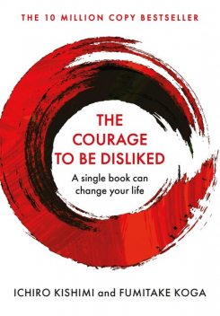 The Courage to Be Disliked, Fumitake Koga, Ichiro Kishimi