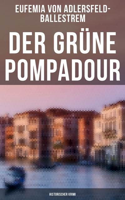 Der grüne Pompadour (Historischer Krimi), Eufemia von Adlersfeld-Ballestrem