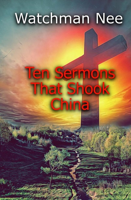 Ten Sermons That Shook China, Watchman Nee