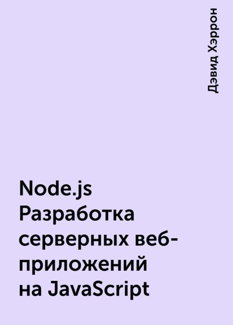 Node.js Разработка серверных веб-приложений на JavaScript, Дэвид Хэррон
