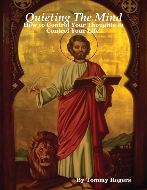 Quieting the Mind – Controlling Your Thoughts to Control Your Life!, Tommy Rogers