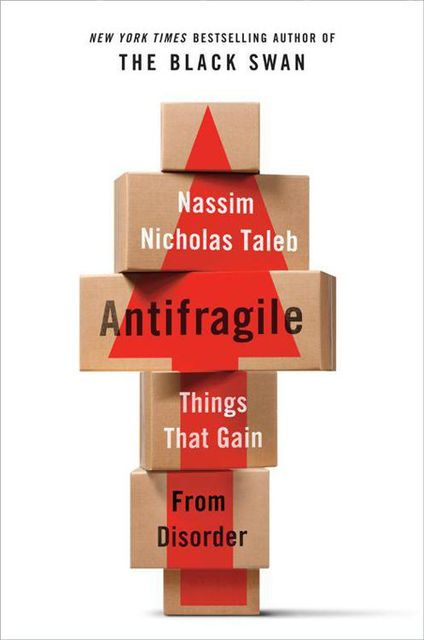 Antifragile: Things That Gain From Disorder, Nassim Nicholas Taleb