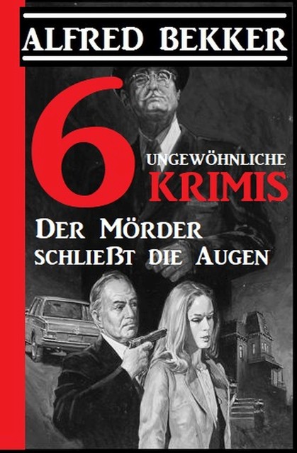 6 ungewöhnliche Krimis: Der Mörder schließt die Augen, Alfred Bekker