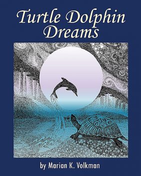 Turtle Dolphin Dreams, Marian K.Volkman