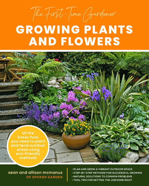 The First-Time Gardener: Growing Plants and Flowers, Sean McManus, Allison McManus