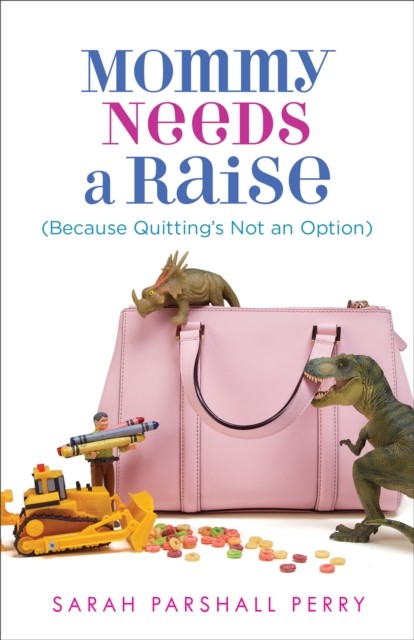 Mommy Needs a Raise (Because Quitting's Not an Option), Sarah Perry