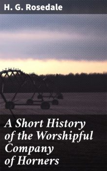 A Short History of the Worshipful Company of Horners, H.G. Rosedale