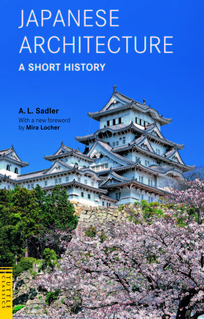 Japanese Architecture: A Short History, A.L. Sadler, Mira Locher