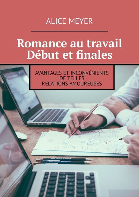 Romance au travail. Début et finales. Avantages et inconvénients de telles relations amoureuses, Alice Meyer