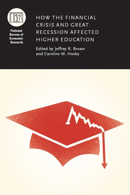 How the Financial Crisis and Great Recession Affected Higher Education, Jeffrey Brown, Caroline M. Hoxby