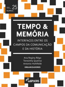 Tempo e memória: interfaces entre os campos da comunicação e da história, Antonio Hohlfeldt, Ana Regina Rêgo, Teresinha de Jesus Mesquita Queiroz