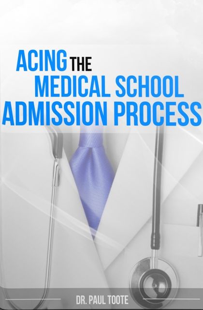 Acing the Medical School Admission Process, Paul Toote