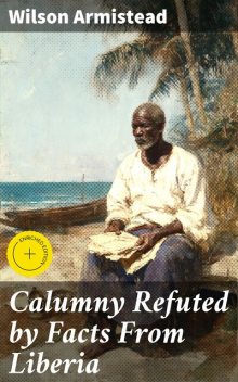 Calumny Refuted by Facts From Liberia, Wilson Armistead