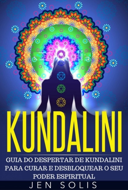 Kundalini – Guia do Despertar de Kundalini para Curar e Desbloquear o Seu Poder Espiritual, John Wald