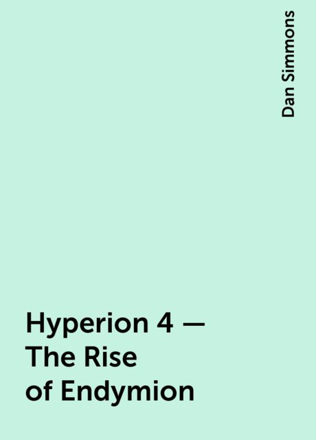 Hyperion 4 – The Rise of Endymion, Dan Simmons