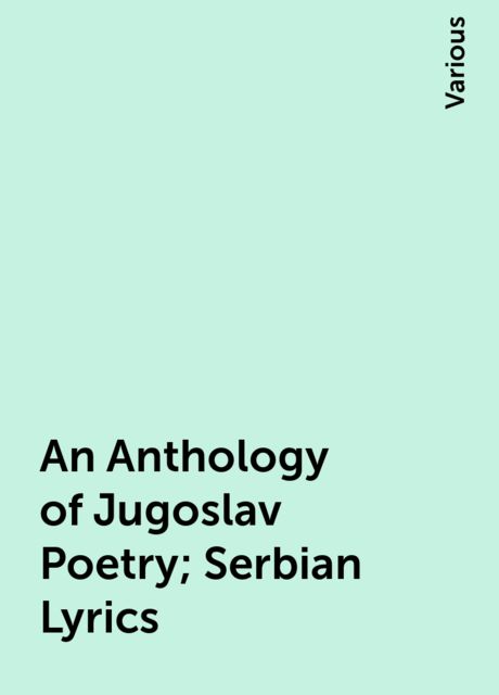 An Anthology of Jugoslav Poetry; Serbian Lyrics, Various