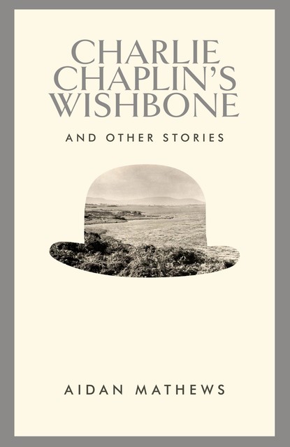 Charlie Chaplin's Wishbone and Other Stories, Aidan Mathews