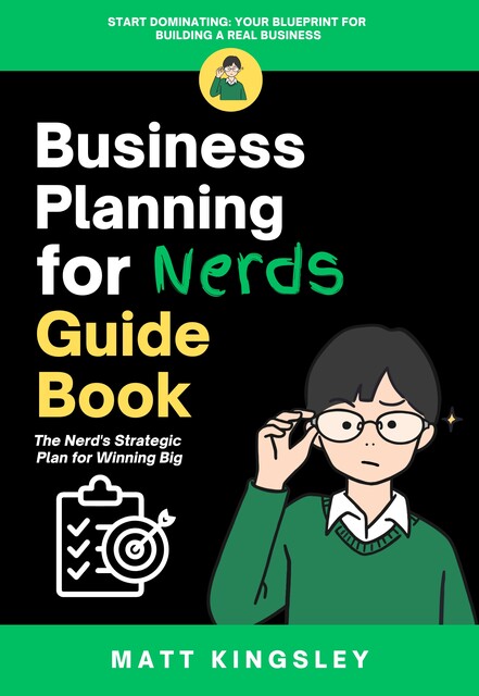 Business Planning for Nerds Guide Book, Matt Kingsley