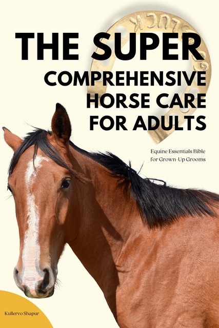 The Super Comprehensive Horse Care for Adults, Kullervo Shapur