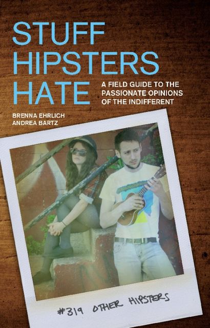 Stuff Hipsters Hate, Andrea Bartz, Brenna Ehrlich