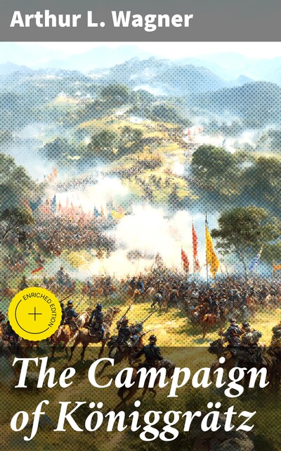 The Campaign of Königgrätz, Arthur L. Wagner