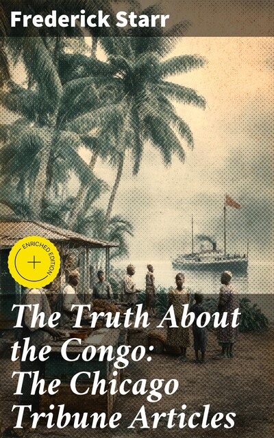 The Truth About the Congo: The Chicago Tribune Articles, Frederick Starr