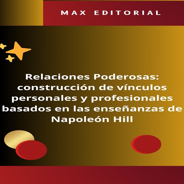 Relaciones Poderosas: construcción de vínculos personales y profesionales basados en las enseñanzas de Napoleón Hill, Max Editorial