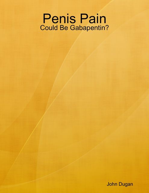 Penis Pain: Could Be Gabapentin?, John Dugan
