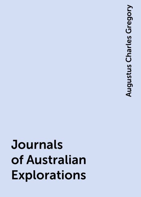 Journals of Australian Explorations, Augustus Charles Gregory