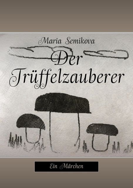 Der Trüffelzauberer. Ein Märchen, Maria Semikova