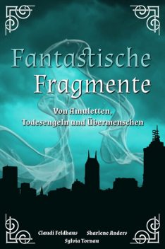 Fantastische Fragmente, Claudi Feldhaus, Sharlene Anders, Sylvia Tornau