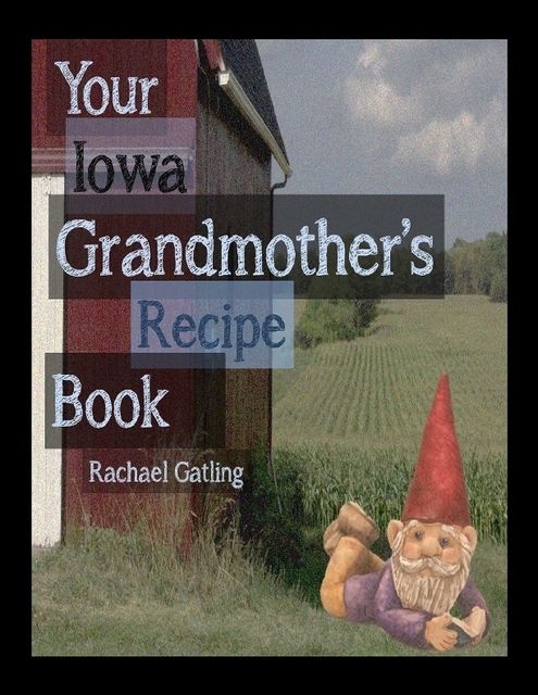 Your Iowa Grandmother's Recipe Book, Rachael Gatling
