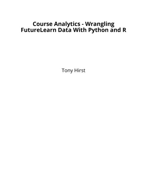 Course Analytics – Wrangling FutureLearn Data With Python and R, Tony Hirst