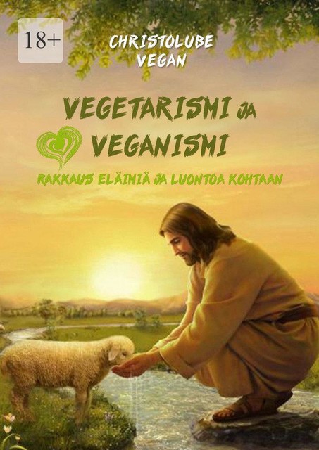 Vegetarismi ja veganismi. Rakkaus eläimiä ja luontoa kohtaan, Christolube Vegan