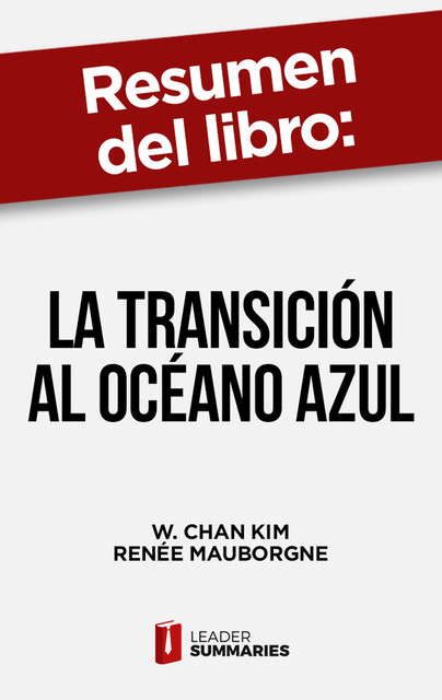 Resumen del libro «La transición al océano azul» de W. Chan Kim, Leader Summaries