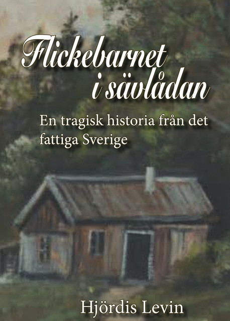 Flickebarnet i sävlådan – en tragisk historia från det fattiga Sverige, Hjördis Levin