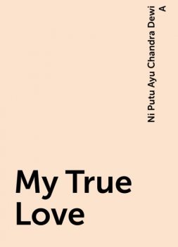 My True Love, Ni Putu Ayu Chandra Dewi A