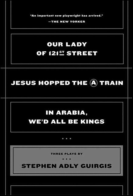 Our Lady of 121st Street; Jesus Hopped the A Train; In Arabia, We'd All Be Kings, Stephen Adly Guirgis
