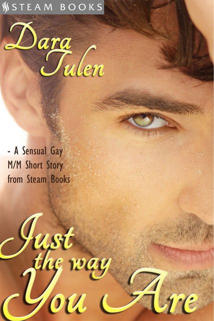Just the Way You Are – A Sensual M/M Gay Erotic Romance Short Story from Steam Books, Steam Books, Dara Tulen