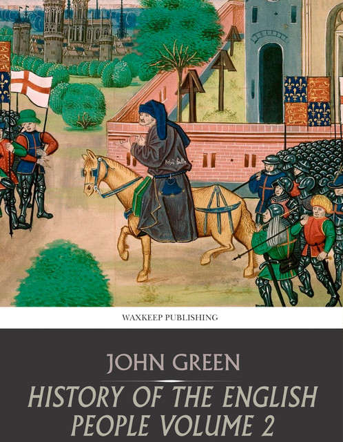 History of the English People, Volume II / The Charter, 1216-1307; The Parliament, 1307-1400, John Richard Green