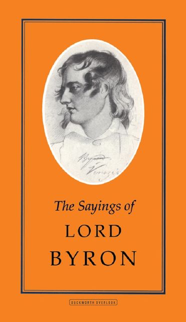 The Sayings of Lord Byron, Lord George Gordon Byron