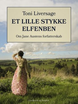 Et lille stykke elfenben: om Jane Austens forfatterskab, Toni Liversage