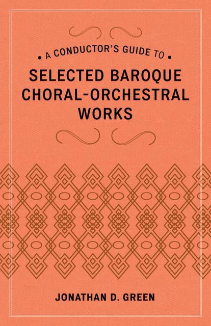 A Conductor's Guide to Selected Baroque Choral-Orchestral Works, Jonathan Green