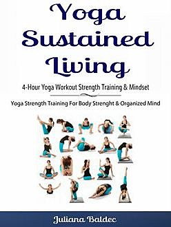 Yoga Sustained Living: 4-Hour Yoga Workout Strength Training & Mindset, Juliana Baldec