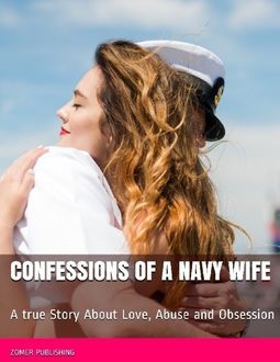 Confessions of a Navy Wife: A True Story About Love, Abuse and Obsession, Zomer Publishing