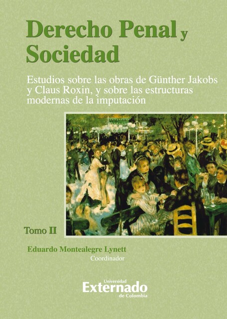 Derecho Penal y Sociedad. Estudios sobre las obras de Günther Jakobs y Claus Roxin, y sobre las estructuras modernas de la imputación. Tomo 2, Eduardo Montealegre