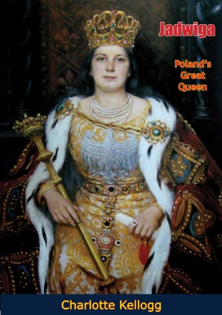 Jadwiga, Poland's Great Queen, Charlotte Kellogg