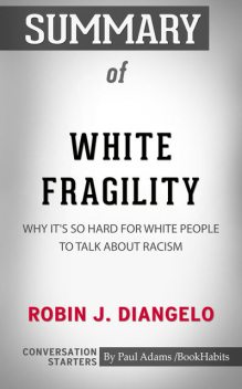 Summary of White Fragility: Why It's So Hard for White People to Talk About Racism, Paul Adams