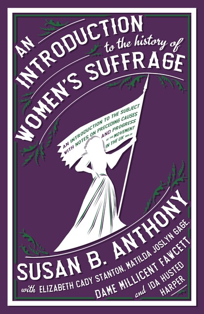 An Introduction to the History of Women's Suffrage, Elizabeth Cady Stanton, Matilda Joslyn Gage, Susan Anthony, Ida Husted Harper, Millicent Fawcett