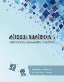 Métodos numéricos I: interpolación, derivación e integración, Armando Aguilar Márquez, Rogelio Ramos Carranza